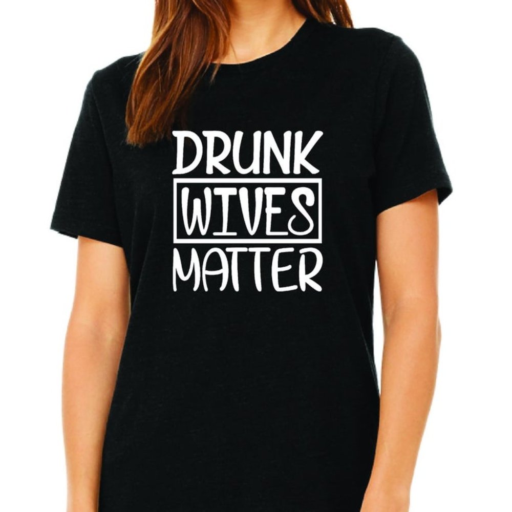 Drunk Wives Matter Shirt